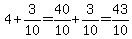 4%2B3%2F10=40%2F10%2B3%2F10=43%2F10