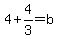4%2B4%2F3=b