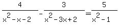 4%2F%28x%5E2-x-2%29+-+3%2F%28x%5E2-3x%2B2%29+=+5%2F%28x%5E2-1%29
