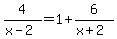 4%2F%28x-2%29=1%2B6%2F%28x%2B2%29