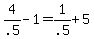 4%2F.5-1=1%2F.5%2B5