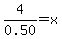 4%2F0.50=x