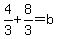 4%2F3%2B8%2F3=b