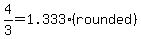 4%2F3=1.333%28rounded%29