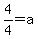 4%2F4+=+a