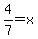 4%2F7=x