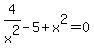 4%2Fx%5E2-5%2Bx%5E2=0