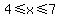 4%3C=x%3C=7