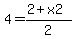 4=%282%2Bx2%29%2F2