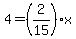 4=%282%2F15%29x