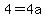 4=+4a+