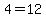 4=12