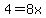 4=8x