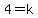 4=k