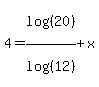 4=log%28%2820%29%29%2Flog%28%2812%29%29%2Bx