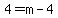 4=m-4