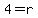 4=r
