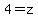 4=z