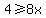 4%3E=8x