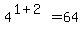4%5E%281%2B2%29=64