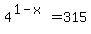 4%5E%281-x%29+=+315