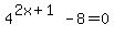 4%5E%282x%2B1%29+-+8=0