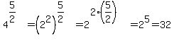 4%5E%285%2F2%29=%282%5E2%29%5E%285%2F2%29=2%5E%282%2A%285%2F2%29%29=2%5E5=32