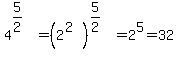 4%5E%285%2F2%29=+%282%5E%282%29%29%5E%285%2F2%29=2%5E5+=32