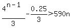 4%5E%28n-1%29%2F3-0.25%2F3%3E590n