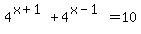 4%5E%28x%2B1%29+%2B+4%5E%28x-1%29+=+10