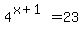 4%5E%28x%2B1%29+=+23