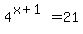 4%5E%28x+%2B+1%29+=+21