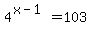 4%5E%28x-1%29+=+103