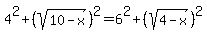 4%5E2%2B%28sqrt%2810-x%29%29%5E2=6%5E2%2B%28sqrt%284-x%29%29%5E2