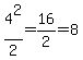 4%5E2%2F2=16%2F2=8