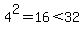 4%5E2=16%3C32