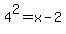 4%5E2+=+x-2