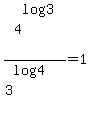 4%5Elog%283%29%2F%283%5Elog%284%29%29=1