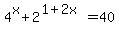 4%5Ex+%2B+2%5E%281%2B2x%29+=+40