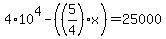 4+%2A+10%5E4+-+%28%285%2F4%29+%2A+x%29+=+25000