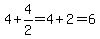 4+%2B+4%2F2+=+4+%2B+2+=+6