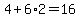 4+%2B+6%2A2+=+16
