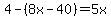 4++-+%288x-40%29+=+5x+