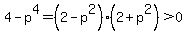 4+-+p%5E4+=+%282+-+p%5E2%29%282+%2B+p%5E2%29+%3E+0