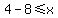 4-8%3C=x