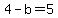 4-b=5