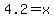 4.2+=+x