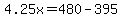 4.25x=480-395