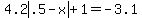 4.2abs%28.5+-+x%29+%2B+1+=+-+3.1