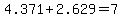 4.371+%2B+2.629+=+7